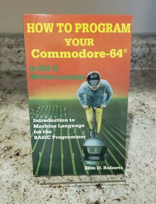 How To Program Your Commodore - 64 In 6502/10 Machine Language By Sam D.  Roberts (