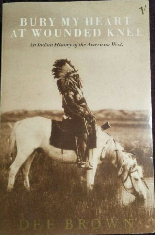 Bury My Heart At Wounded Knee An Indian History Of The American West Dee Brown V