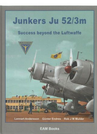 Junkers Ju52/3m Success Beyond The Luftwaffe - Andersson/endres/mulder - Eam Books