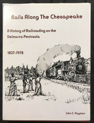 Rails Along The Chesapeake: A History Of Rr On The Delmarva Peninsula 1827 - 1978