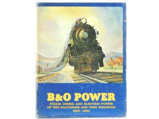 B&o Power: Steam,  Diesel And Electric Power Of The B&o Railroad 1829 - 1964