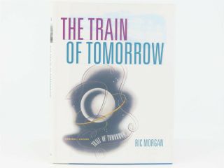 The Train Of Tomorrow By Ric Morgan ©2007 Hc Book