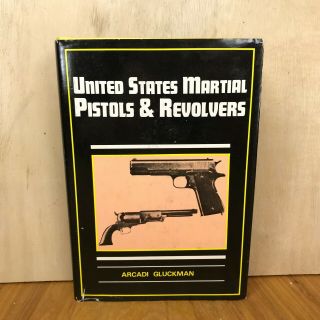 United States Martial Pistols And Revolvers,  By Arcadi Gluckman Vintage 1956 Hc