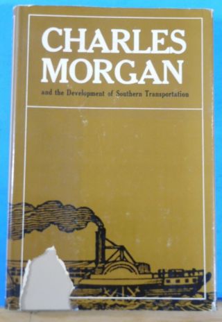 Charles Morgan And The Development Of Southern Transportation By James Baughman