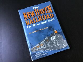 The Haven Railroad Its Rise And Fall By John L.  Weller 1969