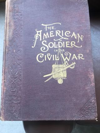 " The American Soldier In The Civil War ".  1861 - 1865.  Antique Book.