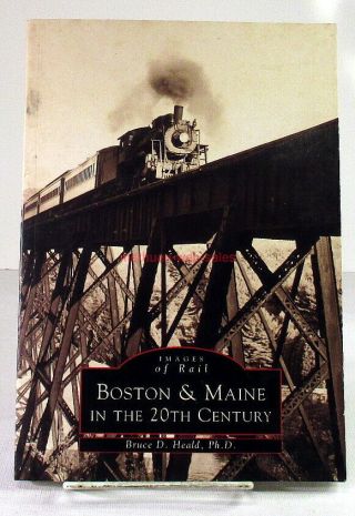 Book Boston & Maine In The 20th Century Heald Arcadia 2001 Railroad History