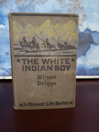 Antique/vintage Book: 1922 In Pioneer Life Series The White Indian Boy