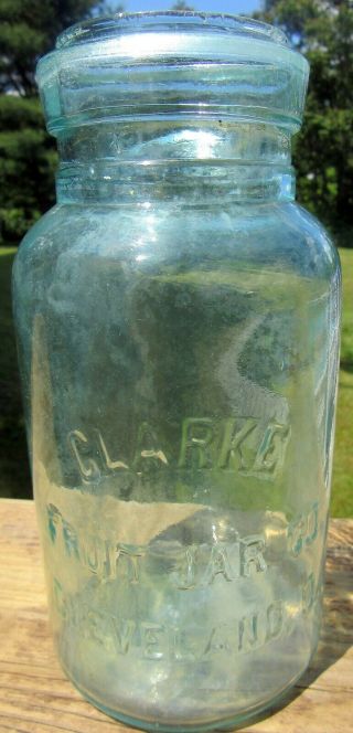 Antique Clarke Fruit Jar Co.  Cleveland,  O.  Jar - Light Aqua