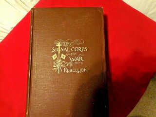 Signal Corps U.  S.  A In The War Of The Rebellion - 1896 First Ed/ J.  Willard Brown