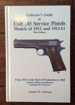 Charles Clawson Colt.  45 Service Pistol Models Of1911 And 1911a1,  3rd Edition
