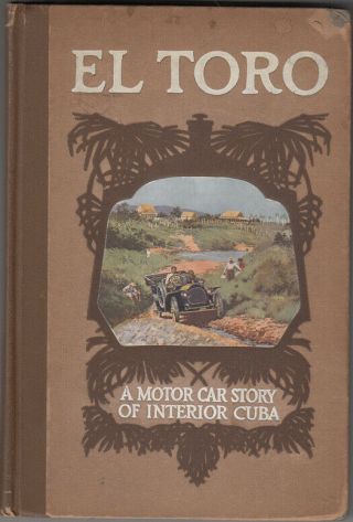 E Ralph Estep / El Toro A Motor Car Story Of Interior Cuba First Edition 1909