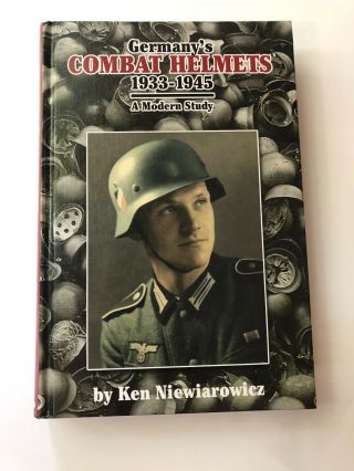 Germany’s Combat Helmets 1933 - 1945 A Modern Study By Ken Niewiarowicz