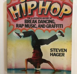 Hip Hop.  The Illustrated History Of Break Dancing,  Rap Music,  And Graffiti.