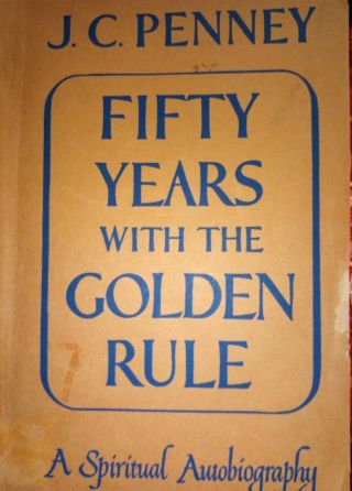 Fifty Years With The Golden Rule A Spiritual Autobiography By J.  C.  Penney Paper