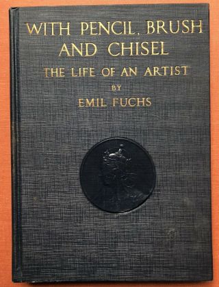 Emil Fuchs / With Pencil Brush And Chisel The Life Of An Artist Signed 1st 1925