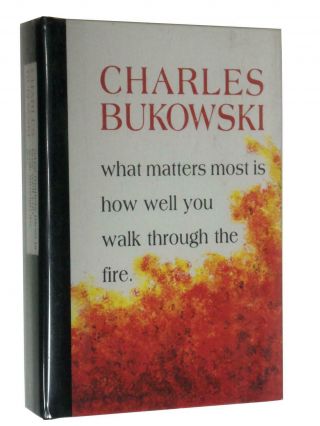 Charles Bukowski - What Matters Most Is How Well You Walk Through The Fire - Hc