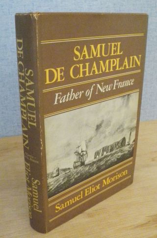 Samuel De Champlain - Father Of France - By Samuel Eliot Morison 1972 1st Ed