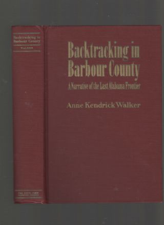 Backtracking In Barbour County: A Narrative Of The Last Alabama Frontier,  Walker