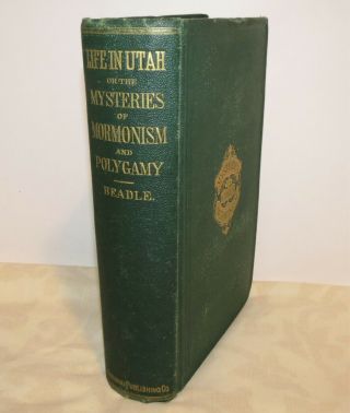 Life In Utah Or The Mysteries Of Mormonism And Polygamy J.  H.  Beadle 1st Ed.  1870