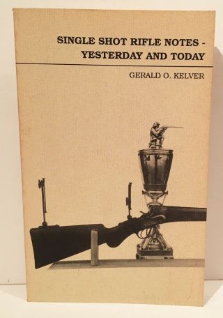 Gerald O Kelver / Single Shot Rifle Notes Yesterday And Today First Edition 1988