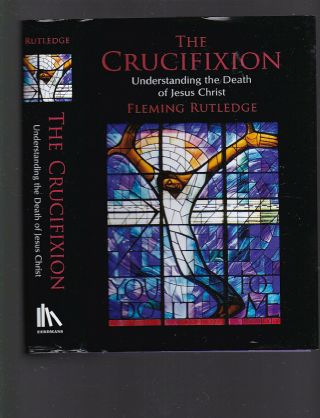 The Crucifixion: Understanding The Death Of Jesus Christ,  Rutledge 2015 1st Hc