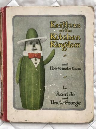 Kritters Of The Kitchen Kingdom And How To Make Them 1922 Aunt Jo Uncle George