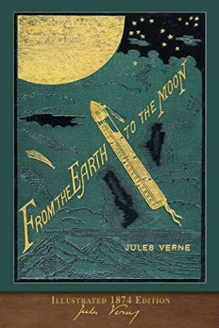 From The Earth To The Moon (illustrated 1874 Edition) : 100th Anniversary Coll…