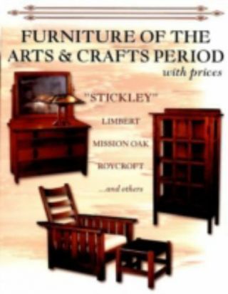 Furniture Of The Arts & Crafts Period : Stickley,  Limbert,  Mission Oak,  Roycr.