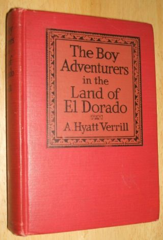 The Boy Adventurers In The Land Of El Dorado A.  Hyatt Verrill Putnam 1923 1st Ed