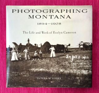 Photographing Montana 1894 - 1928 / Evelyn Cameron - 1990 1st Hc/dj