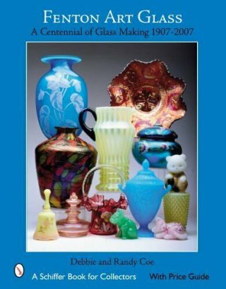 Fenton Art Glass: A Centennial Of Glass Making 1907 To 2007 (schiffer Book Fo…