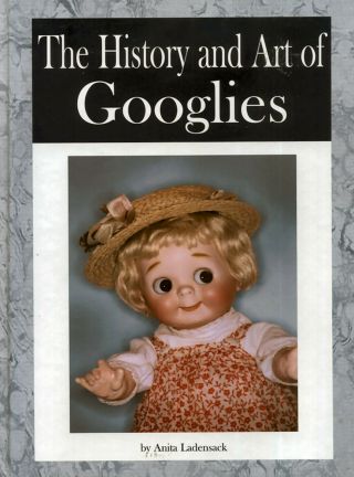 The History And Art Of Googlies,  Anita Ladensack Dolls Book