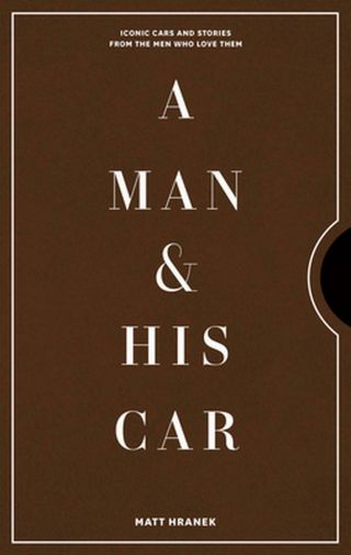 A Man And His Car: Iconic Cars And Stories From The Men Who Love Them By Matt Hr