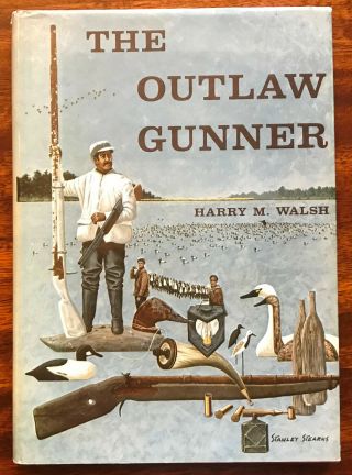 The Outlaw Gunner By Harry M.  Walsh Market Gunning Decoy Ducks Chesapeake 1972