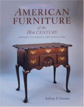 American Furniture Of The 18th Century: History,  Technique & Structure By Greene