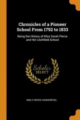 Chronicles Of A Pioneer School From 1792 To 1833: Being The History Of Miss Sara