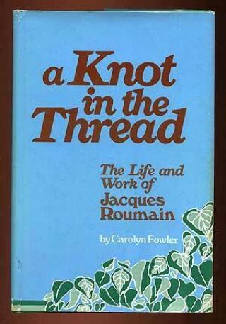 Carolyn Fowler / Knot In The Thread The Life And Work Of Jacques Romain 1st 1980