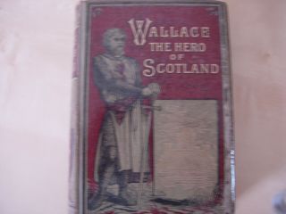Wallace,  The Hero Of Scotland By James Paterson - 1885