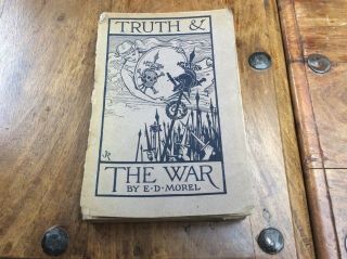 E.  D.  Morel - " Truth And The War " - Wwi Pacifism - 1916