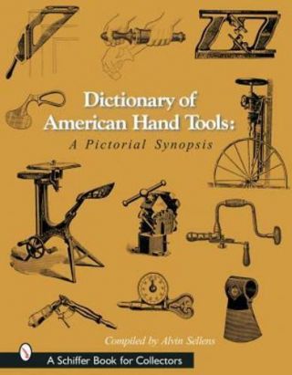 Dictionary Of American Hand Tools: A Pictorial Synopsis By Alvin Sellens: