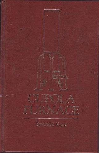The Cupola Furnace By Edward Kirk 3rd Edition Revised Lindsay Reprint 1998