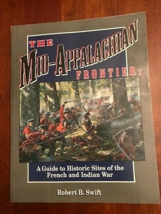 Mid - Appalachian Frontier: A Guide To Historic Sites Of The French And Indian War