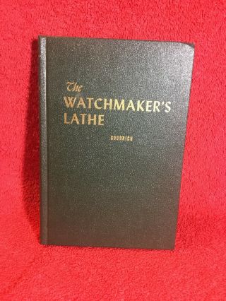The Watchmaker’s Lathe Its Use And Abuse By Ward Goodrich 1974.  Looks.