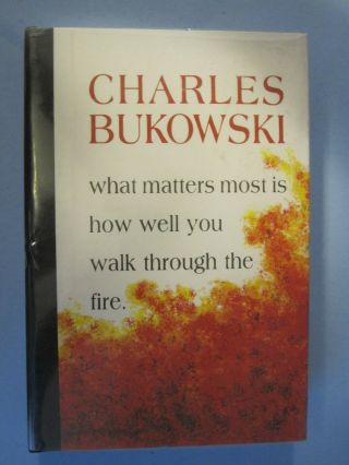 What Matters Most Is How Well You Walk Through The Fire Chares Bukowski 1