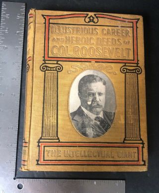Illustrious Career And Heroic Deeds Of Col.  Roosevelt The Intelligent Giant Hc