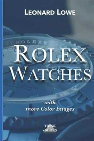 Rolex Watches: From The Rolex Submariner To The Rolex Daytona,  Fre.