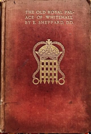 Antique Book; The Old Royal Palace At Whitehall By E Sheppard 1902