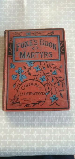 Foxe’s Book Of Martyrs - By John Foxe Condensed With Coloured Illustrations