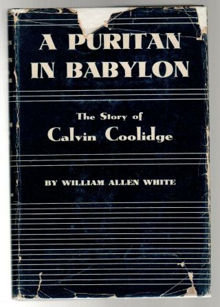 A Puritan In Babylon The Story Of Calvin Coolidge By William Allen White 1938